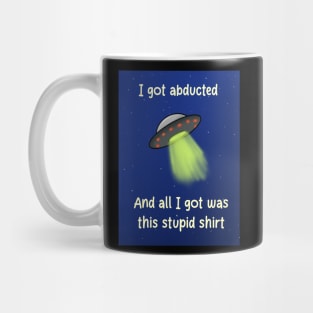 I got abducted and all I got was this stupid shirt Mug